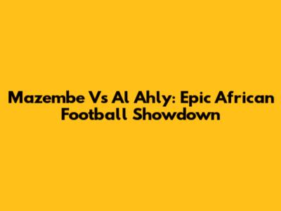 Mazembe Vs Al Ahly: Epic African Football Showdown