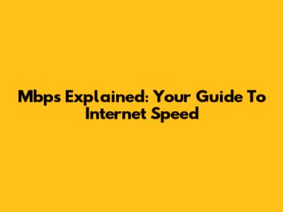 Mbps Explained: Your Guide To Internet Speed