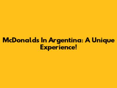 McDonald's In Argentina: A Unique Experience!