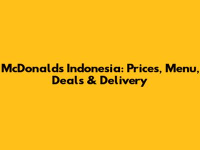 McDonald's Indonesia: Prices, Menu, Deals & Delivery