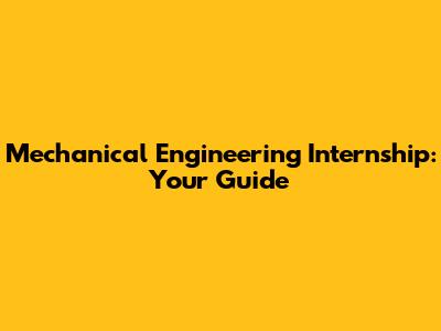 Mechanical Engineering Internship: Your Guide