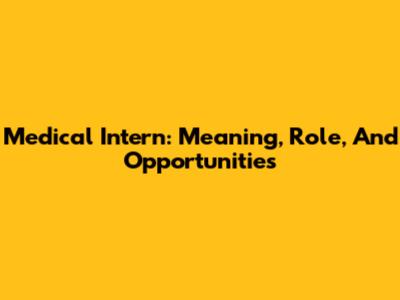 Medical Intern: Meaning, Role, And Opportunities