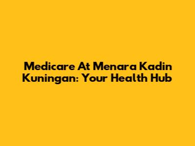Medicare At Menara Kadin Kuningan: Your Health Hub