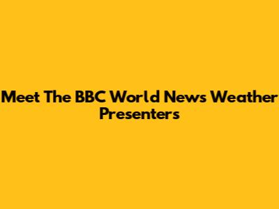 Meet The BBC World News Weather Presenters