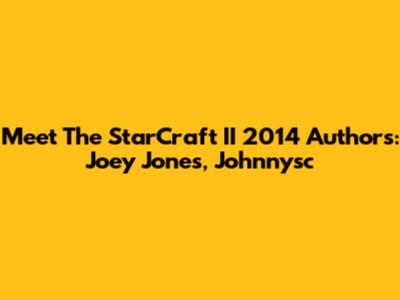 Meet The StarCraft II 2014 Authors: Joey Jones, Johnnysc