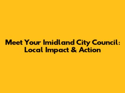 Meet Your Imidland City Council: Local Impact & Action