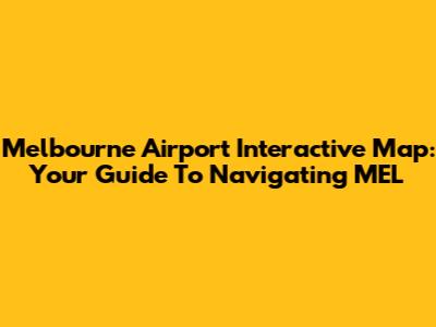 Melbourne Airport Interactive Map: Your Guide To Navigating MEL