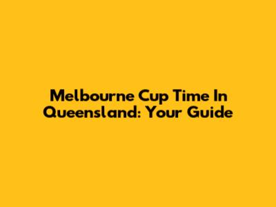 Melbourne Cup Time In Queensland: Your Guide