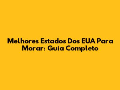 Melhores Estados Dos EUA Para Morar: Guia Completo