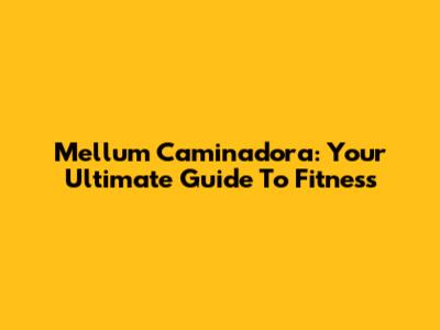 Mellum Caminadora: Your Ultimate Guide To Fitness