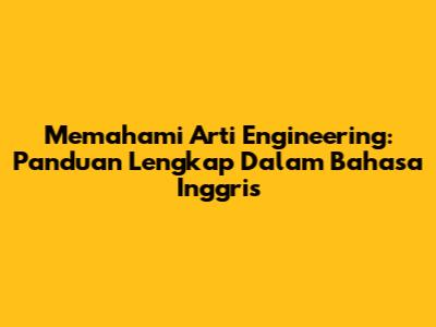 Memahami Arti Engineering: Panduan Lengkap Dalam Bahasa Inggris