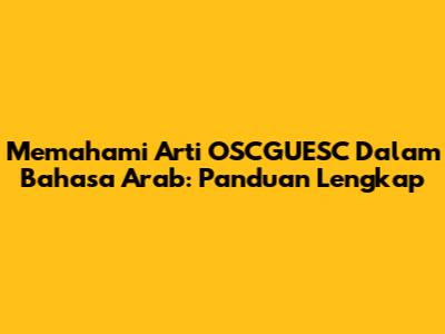 Memahami Arti OSCGUESC Dalam Bahasa Arab: Panduan Lengkap