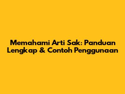 Memahami Arti Sak: Panduan Lengkap & Contoh Penggunaan