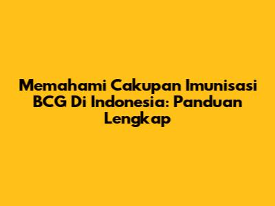 Memahami Cakupan Imunisasi BCG Di Indonesia: Panduan Lengkap