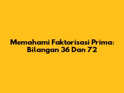 Memahami Faktorisasi Prima: Bilangan 36 Dan 72