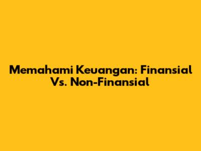 Memahami Keuangan: Finansial Vs. Non-Finansial