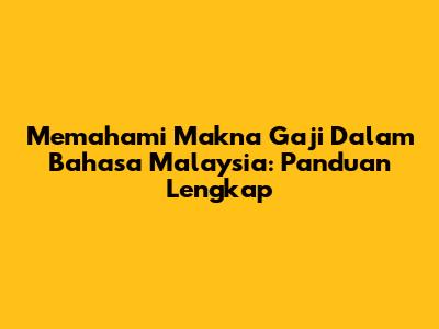 Memahami Makna Gaji Dalam Bahasa Malaysia: Panduan Lengkap