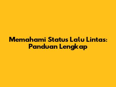Memahami Status Lalu Lintas: Panduan Lengkap