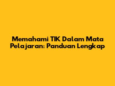 Memahami TIK Dalam Mata Pelajaran: Panduan Lengkap
