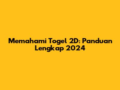 Memahami Togel 2D: Panduan Lengkap 2024