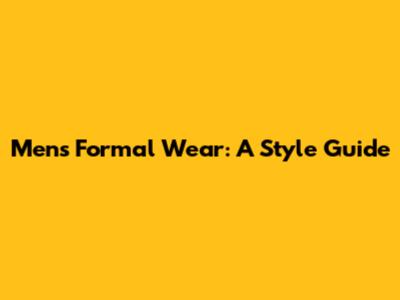 Men's Formal Wear: A Style Guide
