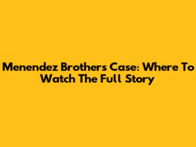 Menendez Brothers Case: Where To Watch The Full Story