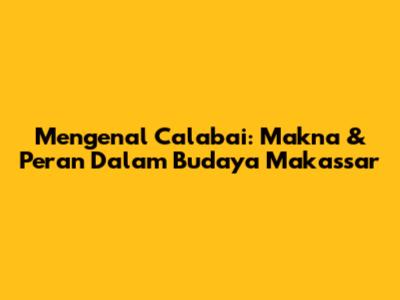 Mengenal Calabai: Makna & Peran Dalam Budaya Makassar