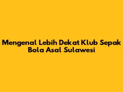 Mengenal Lebih Dekat Klub Sepak Bola Asal Sulawesi