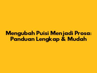 Mengubah Puisi Menjadi Prosa: Panduan Lengkap & Mudah