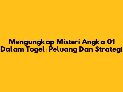 Mengungkap Misteri Angka 01 Dalam Togel: Peluang Dan Strategi