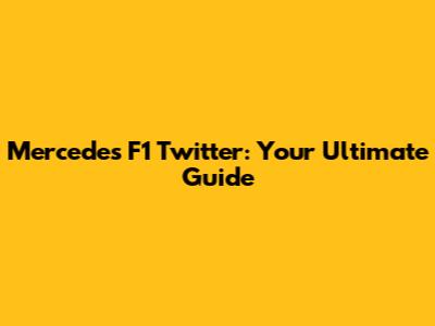 Mercedes F1 Twitter: Your Ultimate Guide