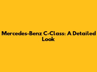 Mercedes-Benz C-Class: A Detailed Look