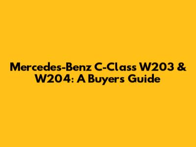 Mercedes-Benz C-Class W203 & W204: A Buyer's Guide