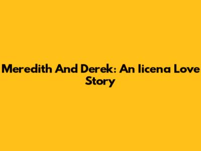 Meredith And Derek: An Iicena Love Story
