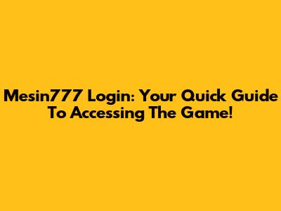 Mesin777 Login: Your Quick Guide To Accessing The Game!