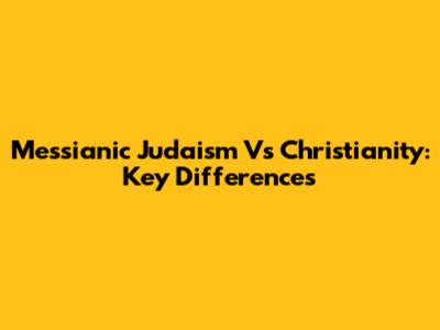 Messianic Judaism Vs Christianity: Key Differences