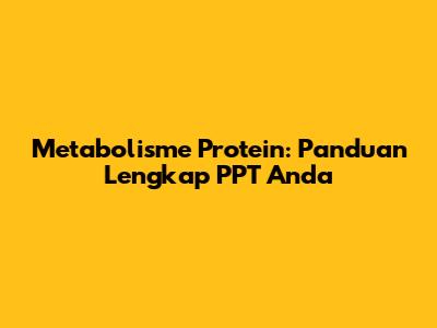 Metabolisme Protein: Panduan Lengkap PPT Anda
