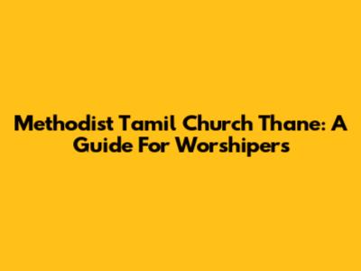 Methodist Tamil Church Thane: A Guide For Worshipers