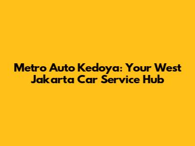 Metro Auto Kedoya: Your West Jakarta Car Service Hub