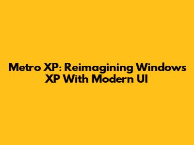 Metro XP: Reimagining Windows XP With Modern UI