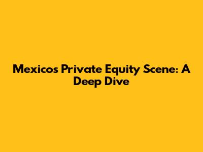 Mexico's Private Equity Scene: A Deep Dive