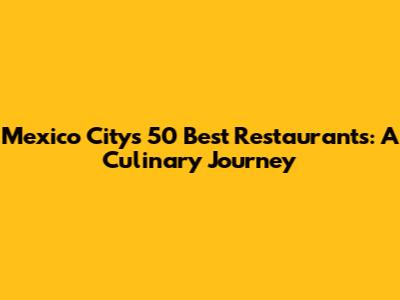 Mexico City's 50 Best Restaurants: A Culinary Journey