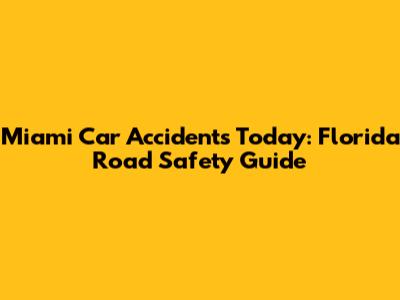 Miami Car Accidents Today: Florida Road Safety Guide