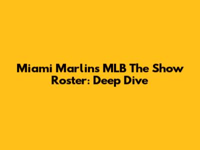 Miami Marlins MLB The Show Roster: Deep Dive