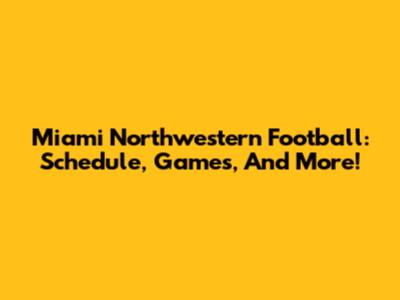 Miami Northwestern Football: Schedule, Games, And More!