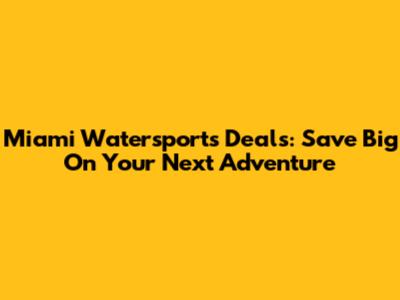 Miami Watersports Deals: Save Big On Your Next Adventure