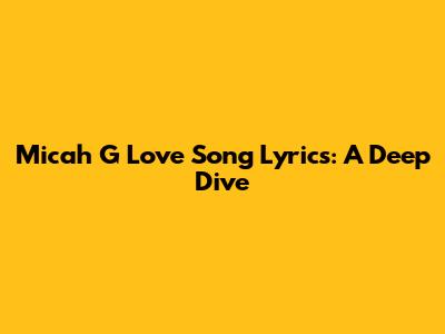 Micah G Love Song Lyrics: A Deep Dive