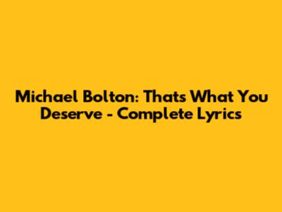 Michael Bolton: That's What You Deserve - Complete Lyrics
