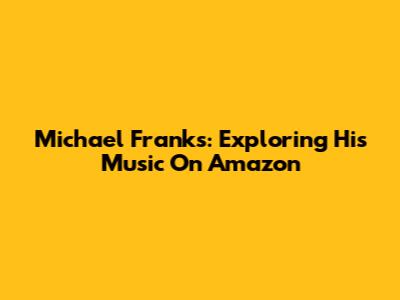 Michael Franks: Exploring His Music On Amazon