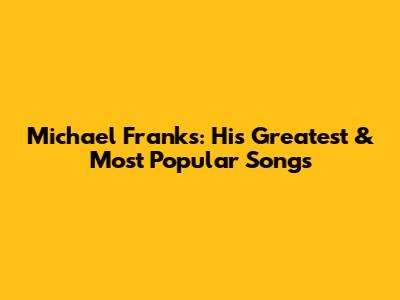 Michael Franks: His Greatest & Most Popular Songs